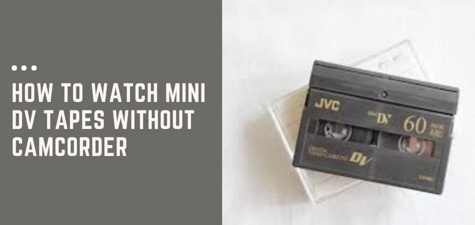 How To Watch Mini DV Tapes Without Camcorder