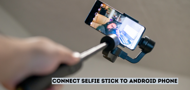 how-to-connect-selfie-stick-to-android-phone-wise-photographer